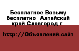 Бесплатное Возьму бесплатно. Алтайский край,Славгород г.